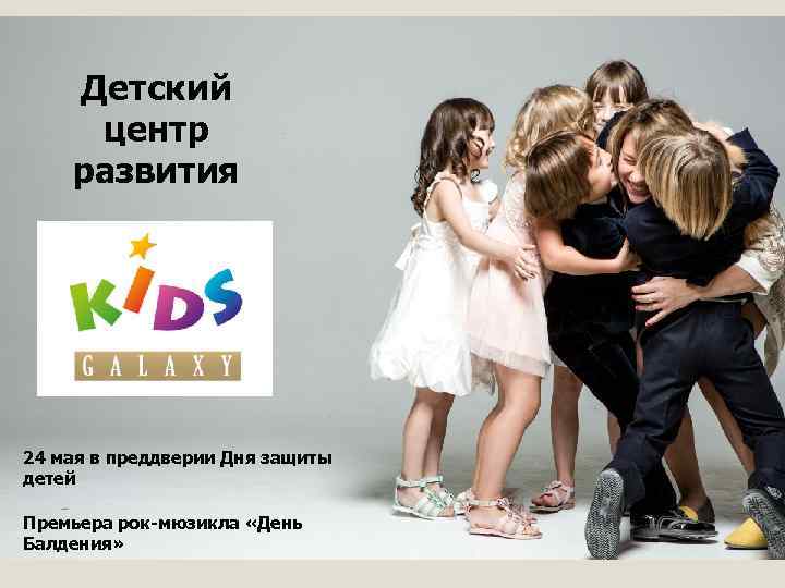 Детский центр развития 24 мая в преддверии Дня защиты детей Премьера рок-мюзикла «День Балдения»