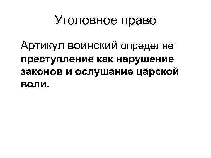 Уголовное право Артикул воинский определяет преступление как нарушение законов и ослушание царской воли. 