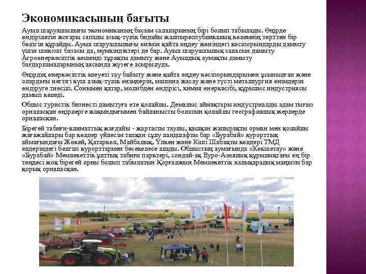 Экономикасының бағыты Ауыл шаруашылығы экономиканың басым салаларының бірі болып табылады. Өңірде өндірілетін жоғары сапалы
