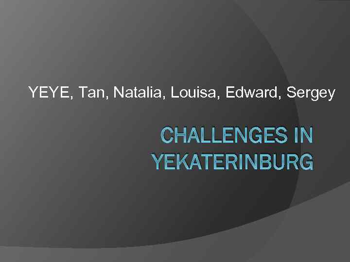 YEYE, Tan, Natalia, Louisa, Edward, Sergey CHALLENGES IN YEKATERINBURG 