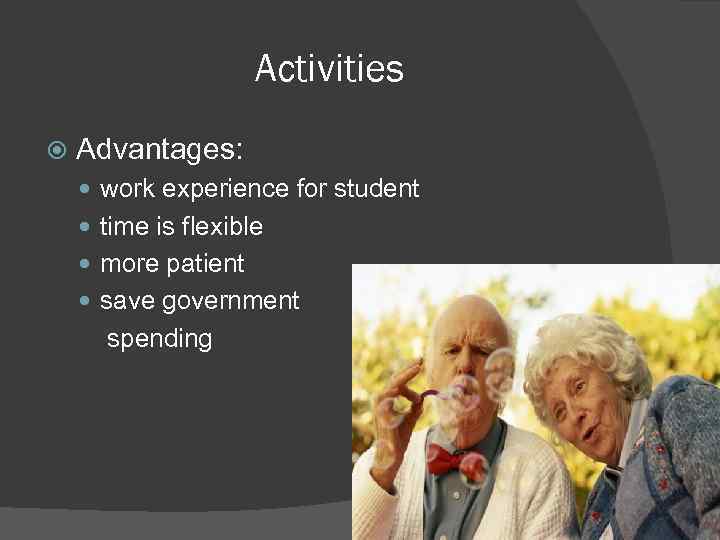 Activities Advantages: work experience for student time is flexible more patient save government spending