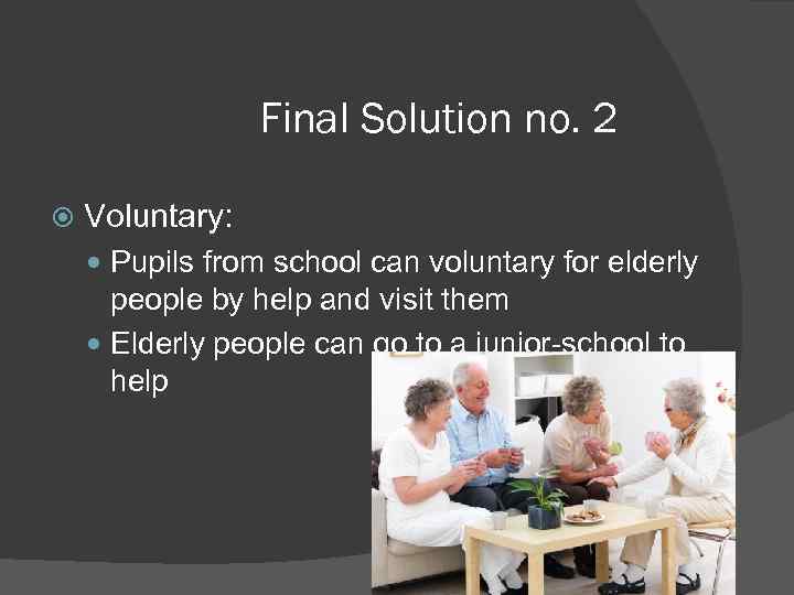 Final Solution no. 2 Voluntary: Pupils from school can voluntary for elderly people by