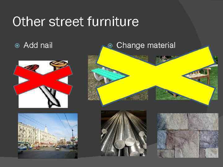 Other street furniture Add nail Change material 
