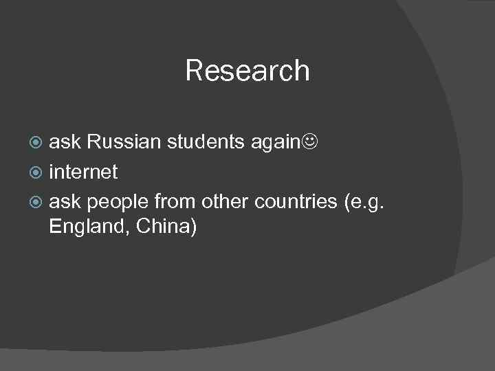 Research ask Russian students again internet ask people from other countries (e. g. England,