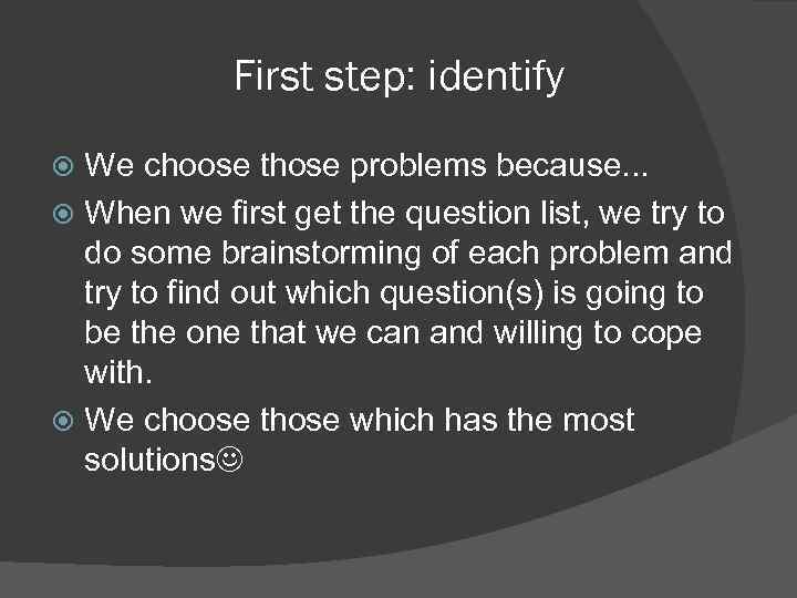First step: identify We choose those problems because. . . When we first get