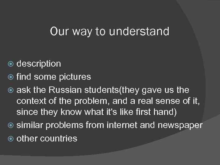 Our way to understand description find some pictures ask the Russian students(they gave us
