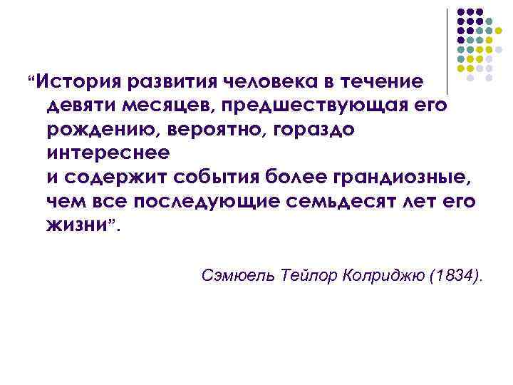 “История развития человека в течение девяти месяцев, предшествующая его рождению, вероятно, гораздо интереснее и