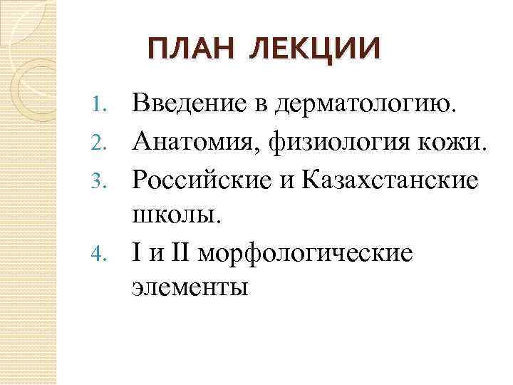  ПЛАН ЛЕКЦИИ Введение в дерматологию. 2. Анатомия, физиология кожи. 3. Российские и Казахстанские