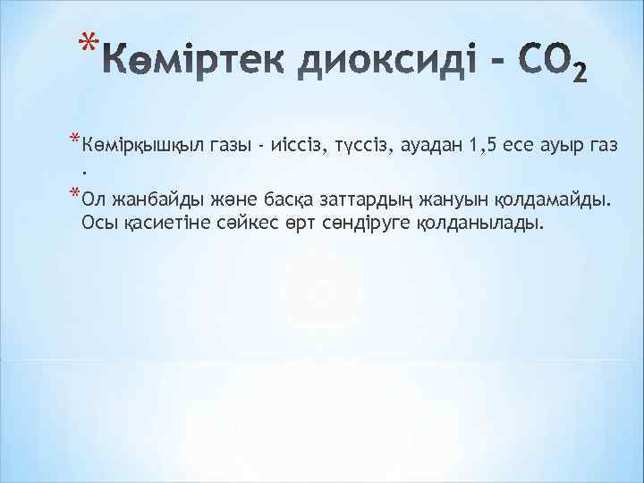 * *Көмірқышқыл газы - иіссіз, түссіз, ауадан 1, 5 есе ауыр газ. *Ол жанбайды