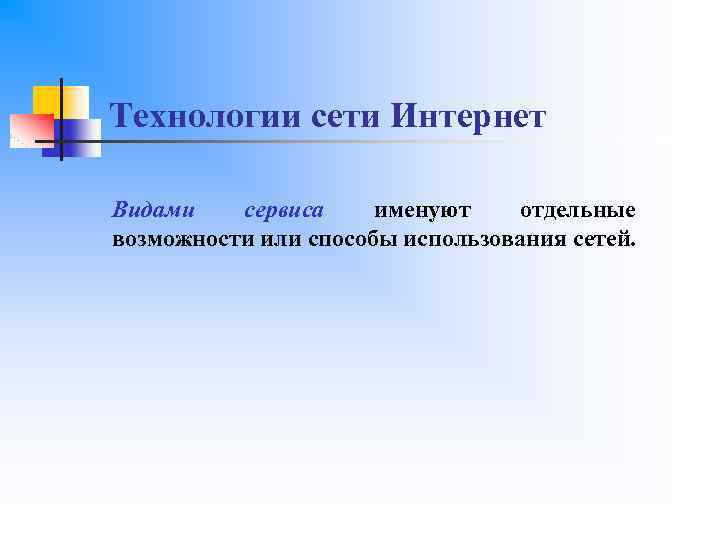 Технологии сети Интернет Видами сервиса именуют отдельные возможности или способы использования сетей. 