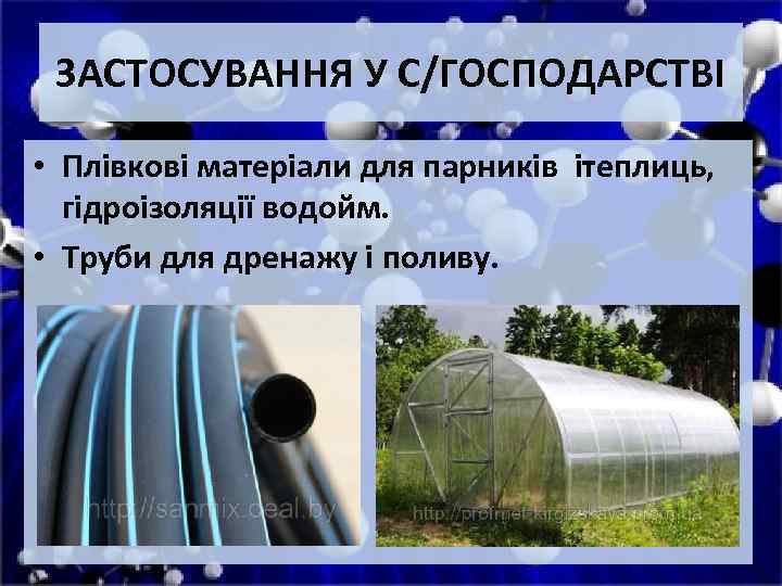 ЗАСТОСУВАННЯ У С/ГОСПОДАРСТВІ • Плівкові матеріали для парників ітеплиць, гідроізоляції водойм. • Труби для