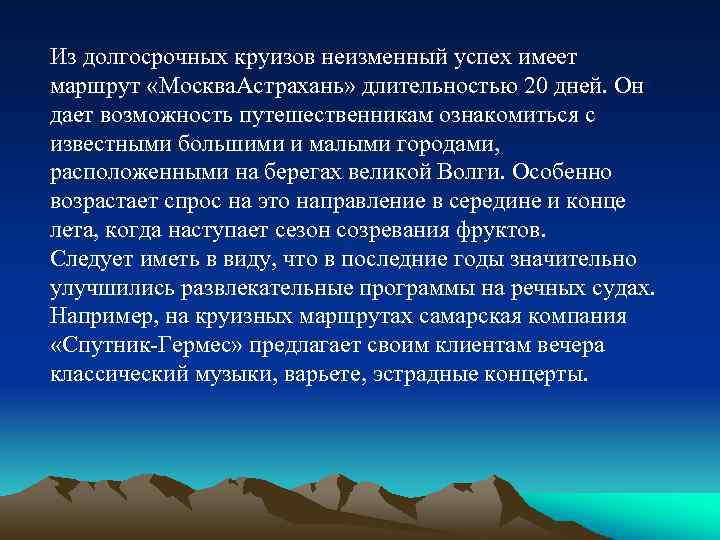 Из долгосрочных круизов неизменный успех имеет маршрут «Москва. Астрахань» длительностью 20 дней. Он дает