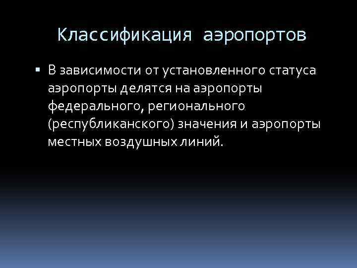 Классификация аэропортов В зависимости от установленного статуса аэропорты делятся на аэропорты федерального, регионального (республиканского)