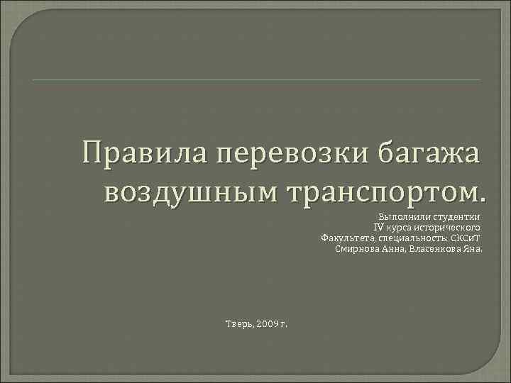 Правила перевозки багажа воздушным транспортом. Выполнили студентки IV курса исторического Факультета, специальность: СКСи. Т