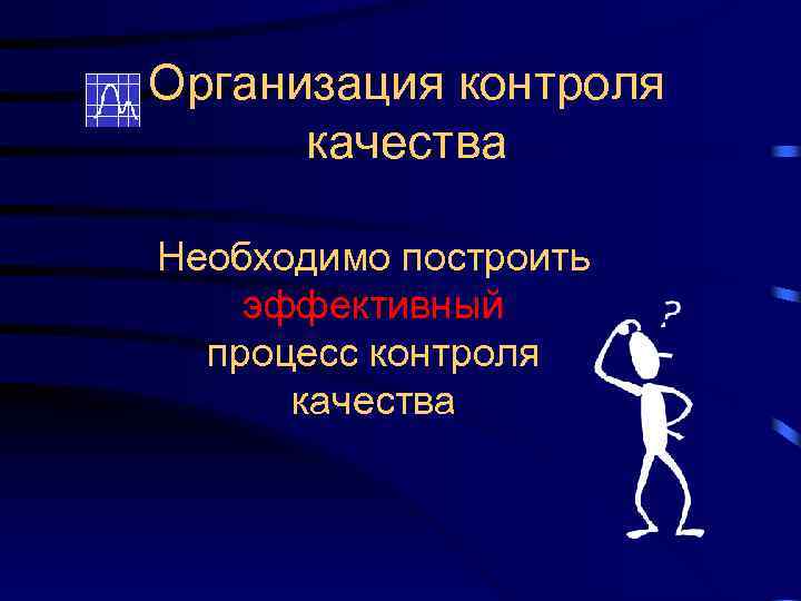 Организация контроля качества Необходимо построить эффективный процесс контроля качества 