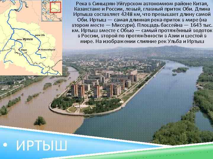 Река в Синьцзян-Уйгурском автономном районе Китая, Казахстане и России, левый, главный приток Оби. Длина