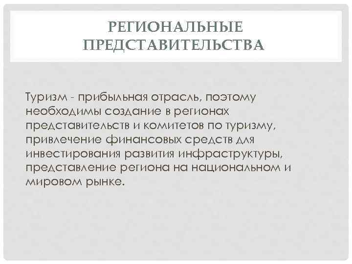 РЕГИОНАЛЬНЫЕ ПРЕДСТАВИТЕЛЬСТВА Туризм - прибыльная отрасль, поэтому необходимы создание в регионах представительств и комитетов