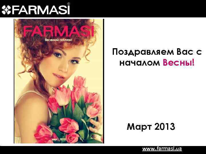 Поздравляем Вас с началом Весны! Март 2013 www. farmasi. ua 