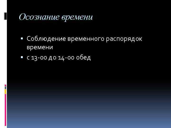 Осознание времени Соблюдение временного распорядок времени с 13 -00 до 14 -00 обед 