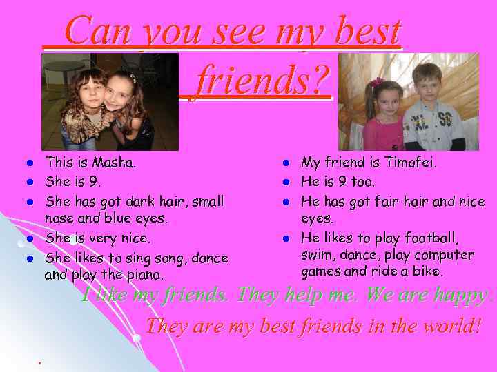 Can you see my best friends? This is Masha. She is 9. She has