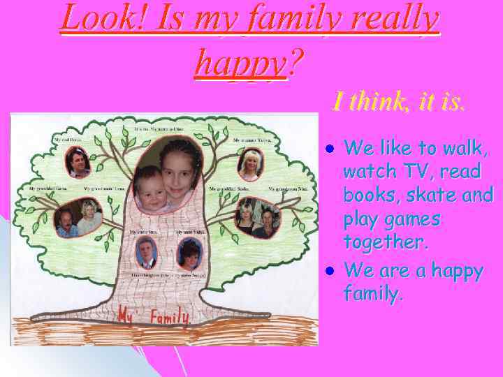 Look! Is my family really happy? I think, it is. l l We like