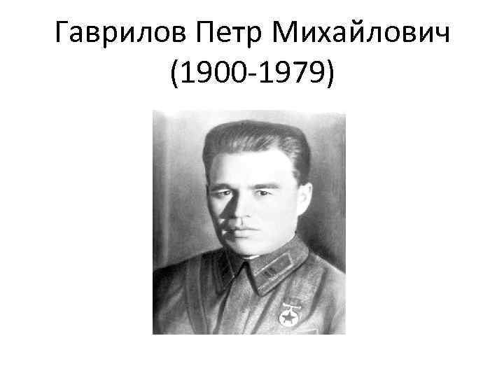 Гаврилов Петр Михайлович (1900 -1979) 