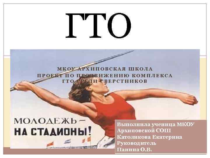 ГТО МКОУ АРХИПОВСКАЯ ШКОЛА ПРОЕКТ ПО ПРОДВИЖЕНИЮ КОМПЛЕКСА ГТО СРЕДИ СВЕРСТНИКОВ Выполнила ученица МКОУ