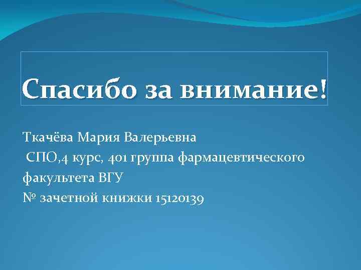 Спасибо за внимание! Ткачёва Мария Валерьевна СПО, 4 курс, 401 группа фармацевтического факультета ВГУ