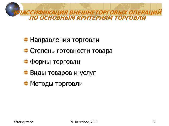 КЛАССИФИКАЦИЯ ВНЕШНЕТОРГОВЫХ ОПЕРАЦИЙ ПО ОСНОВНЫМ КРИТЕРИЯМ ТОРГОВЛИ Направления торговли Степень готовности товара Формы торговли