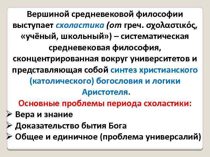 Вершиной средневековой философии выступает схоластика (от греч. σχολαστικός, «учёный, школьный» ) – систематическая средневековая