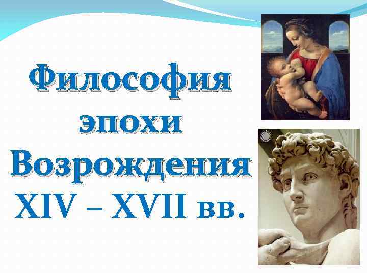 Философия эпохи Возрождения XIV – XVII вв. 