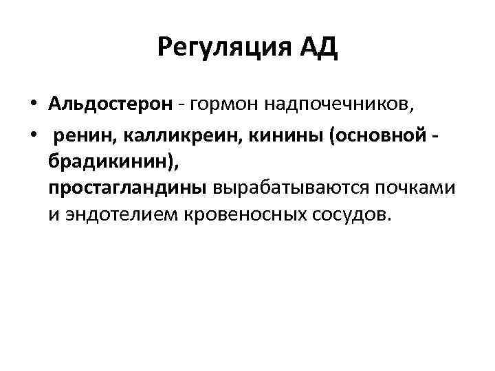 Регуляция АД • Альдостерон - гормон надпочечников, • ренин, калликреин, кинины (основной - брадикинин),