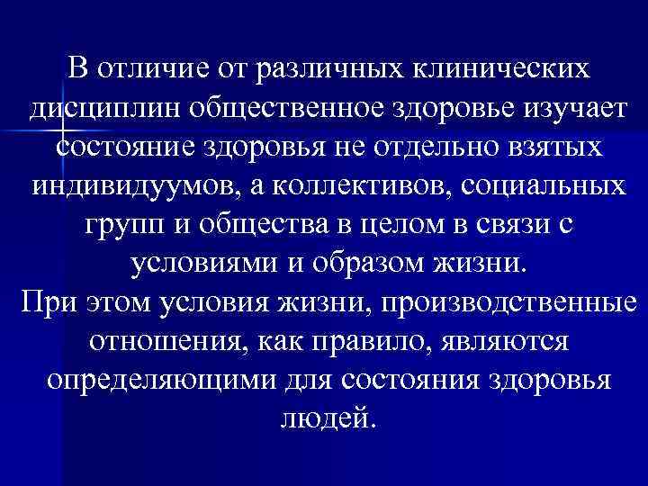 В отличие от различных клинических дисциплин общественное здоровье изучает состояние здоровья не отдельно взятых