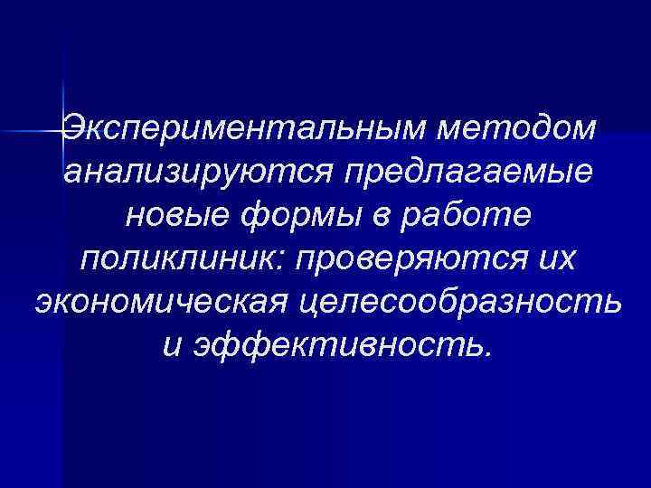 Экспериментальным методом анализируются предлагаемые новые формы в работе поликлиник: проверяются их экономическая целесообразность и