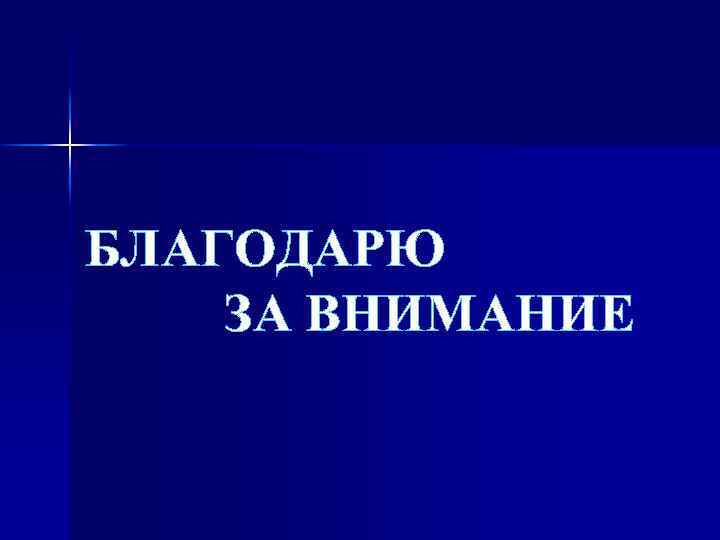 БЛАГОДАРЮ ЗА ВНИМАНИЕ 