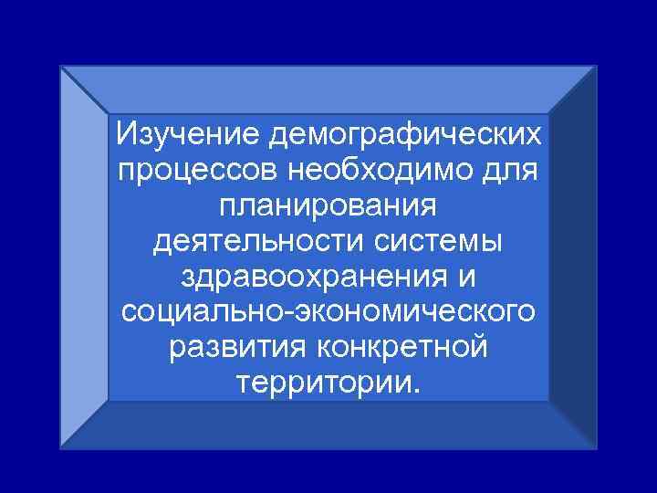  Изучение демографических процессов необходимо для планирования деятельности системы здравоохранения и социально-экономического развития конкретной
