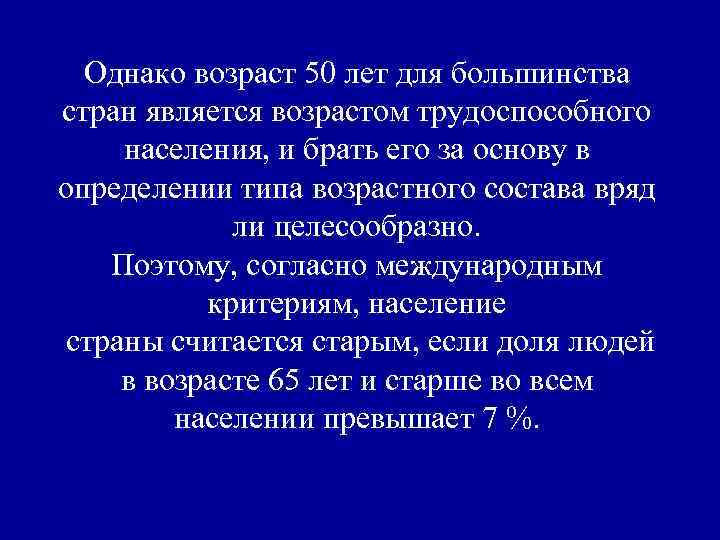 Однако возраст 50 лет для большинства стран является возрастом трудоспособного населения, и брать его