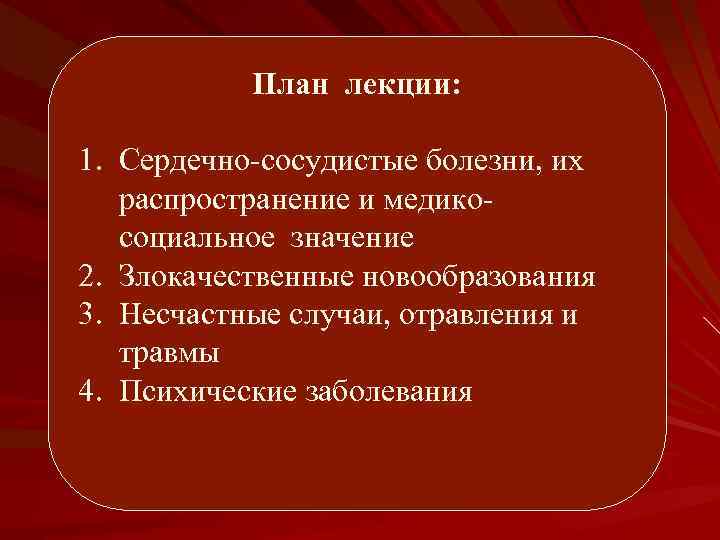 План лекции: 1. Сердечно-сосудистые болезни, их распространение и медикосоциальное значение 2. Злокачественные новообразования 3.