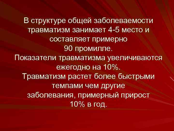 В структуре общей заболеваемости травматизм занимает 4 -5 место и составляет примерно 90 промилле.