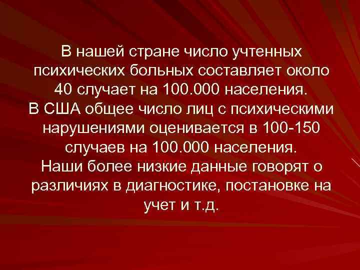 В нашей стране число учтенных психических больных составляет около 40 случает на 100. 000