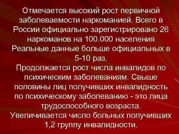 Отмечается высокий рост первичной заболеваемости наркоманией. Всего в России официально зарегистрировано 26 наркоманов на