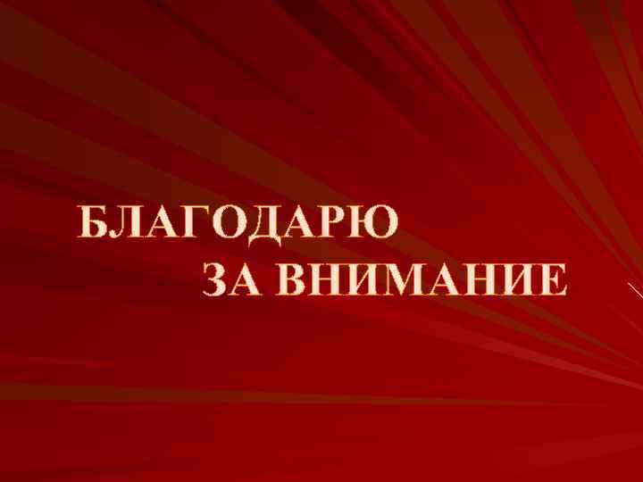 БЛАГОДАРЮ ЗА ВНИМАНИЕ 