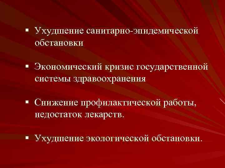 § Ухудшение санитарно-эпидемической обстановки § Экономический кризис государственной системы здравоохранения § Снижение профилактической работы,