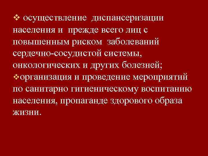 v осуществление диспансеризации населения и прежде всего лиц с повышенным риском заболеваний сердечно сосудистой