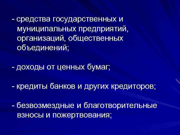 - средства государственных и муниципальных предприятий, организаций, общественных объединений; - доходы от ценных бумаг;