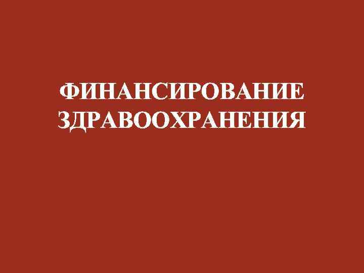 ФИНАНСИРОВАНИЕ ЗДРАВООХРАНЕНИЯ 