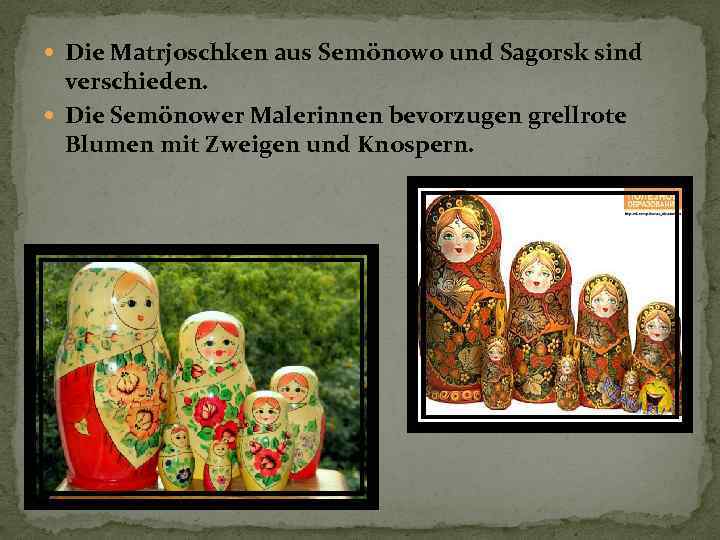  Die Matrjoschken aus Semönowo und Sagorsk sind verschieden. Die Semönower Malerinnen bevorzugen grellrote