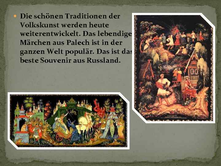  Die schönen Traditionen der Volkskunst werden heute weiterentwickelt. Das lebendige Märchen aus Palech