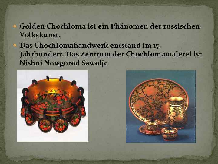  Golden Chochloma ist ein Phänomen der russischen Volkskunst. Das Chochlomahandwerk entstand im 17.