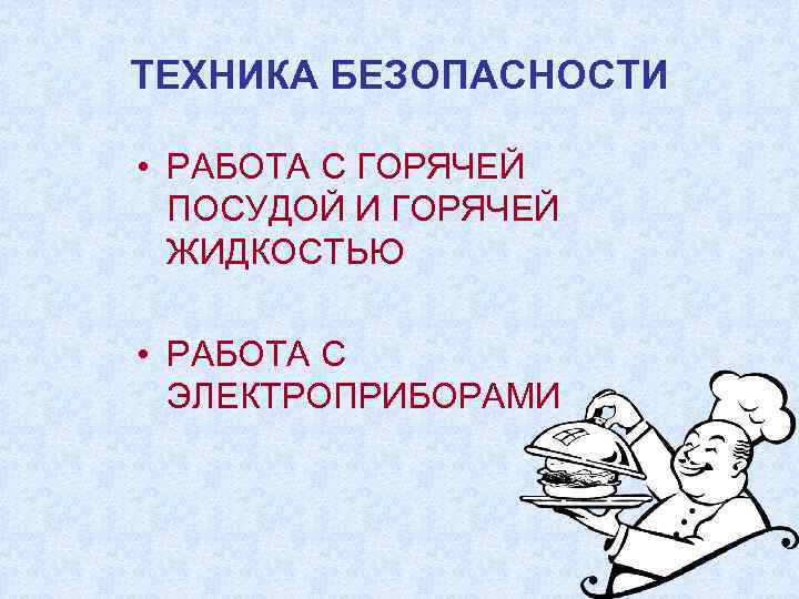 ТЕХНИКА БЕЗОПАСНОСТИ • РАБОТА С ГОРЯЧЕЙ ПОСУДОЙ И ГОРЯЧЕЙ ЖИДКОСТЬЮ • РАБОТА С ЭЛЕКТРОПРИБОРАМИ